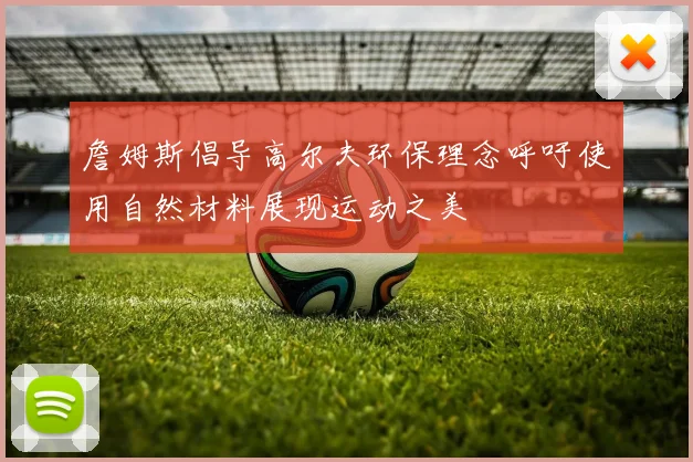 詹姆斯倡导高尔夫环保理念呼吁使用自然材料展现运动之美